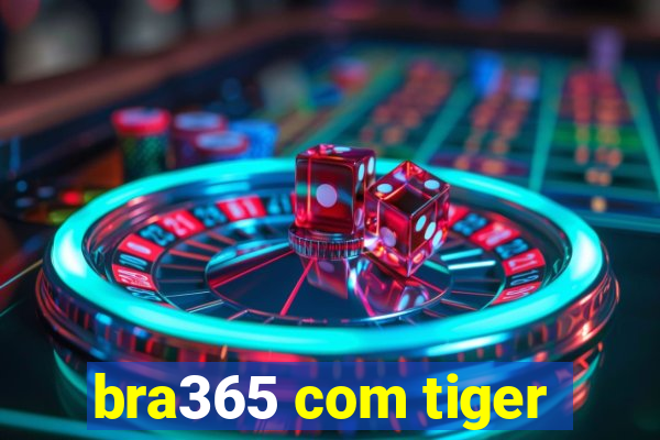 bra365 com tiger